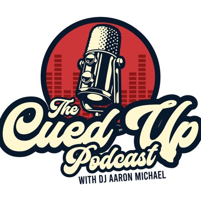 The Cued Up Podcast with DJ Aaron Michael