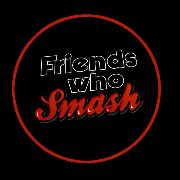 Friends Who Smash Podcast