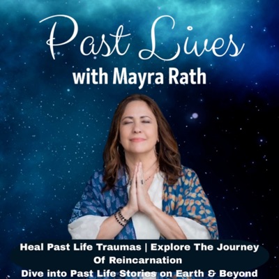 Past Lives with Mayra Rath Past Lives with Mayra Rath