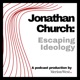 Escaping Ideology with Jonathan Church