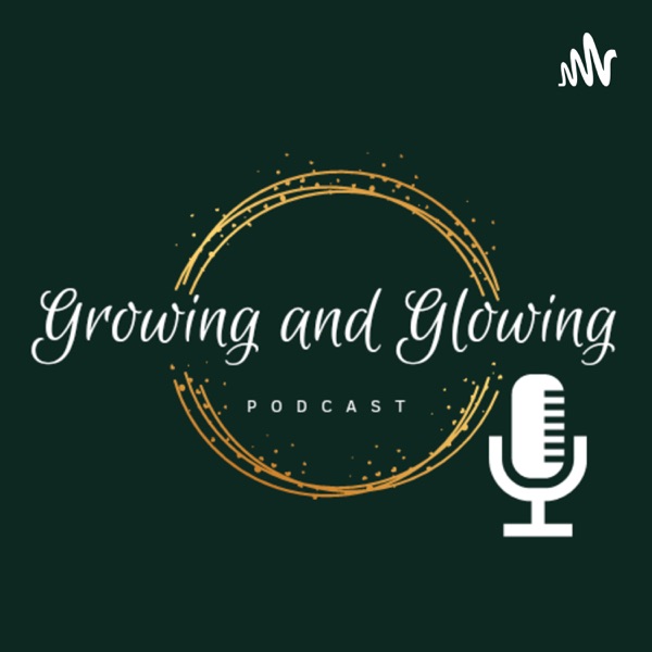 The Growing and Glowing Podcast