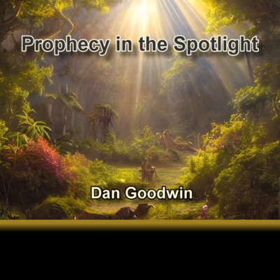 Prophecy in the Spotlight with Dan Goodwin