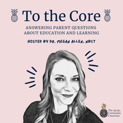 To The Core: An Education Podcast For Parents