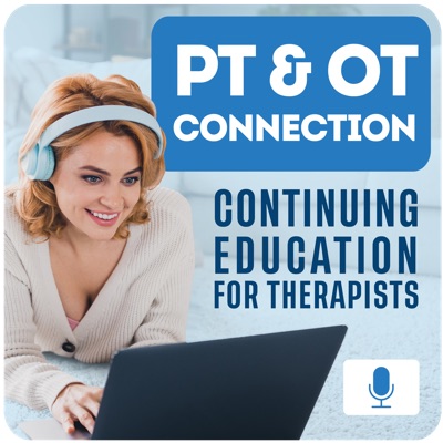 PT & OT Connection: Continuing Education for Therapists PT & OT Connection: Continuing Education for Therapists