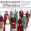 Ambivalent Offenders: Re-Examining History’s Most Questionable Figures
