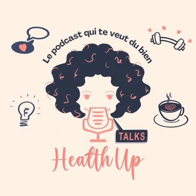 Health Up Talks, le podcast qui te veut du bien