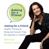 Asking for a Friend - Health, Fitness & Personal Growth Tips for Women in Midlife