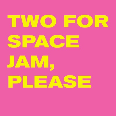 Two for Space Jam, Please Two for Space Jam, Please