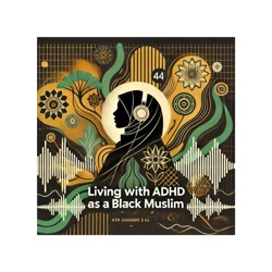 Living with ADHD as a Black Muslim