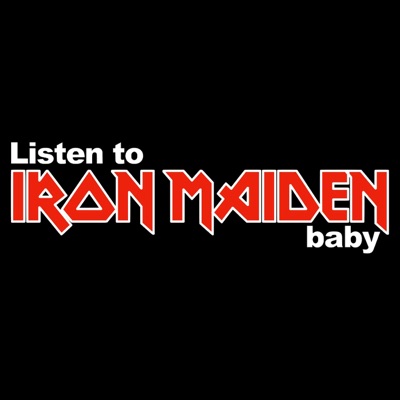 Listen To Iron Maiden, Baby! Listen To Iron Maiden, Baby!