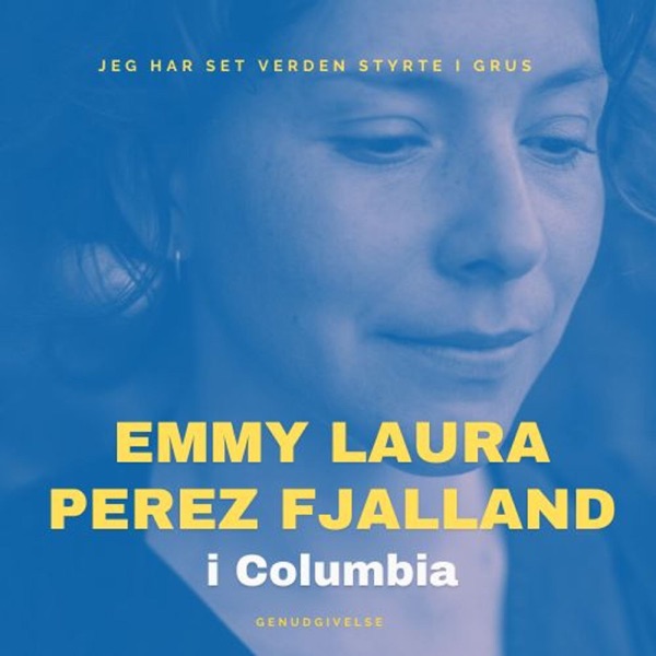 Genudgivelse: Emmy Laura Perez Fjalland i Columbia - Jeg har set verden styrte i grus