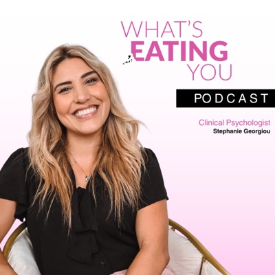 What's Eating You Podcast with Clinical Psychologist Stephanie Georgiou What's Eating You Podcast with Clinical Psychologist Stephanie Georgiou