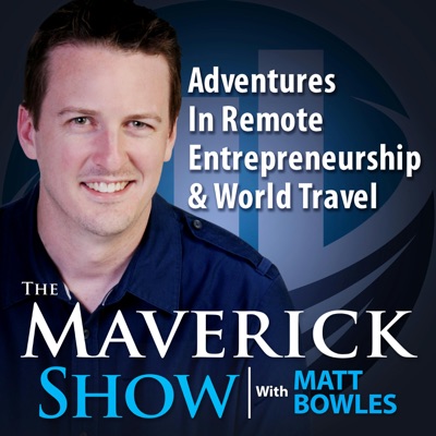 The Maverick Show: Remote Entrepreneurship and World Travel The Maverick Show: Remote Entrepreneurship and World Travel