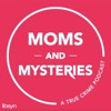 Moms and Mysteries: A True Crime Podcast