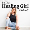 BeThatHealingGirl Podcast - bethathealinggirl