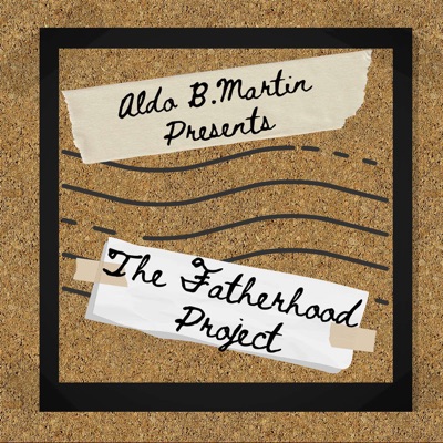 Aldo B. Martin Presents: The Fatherhood Project