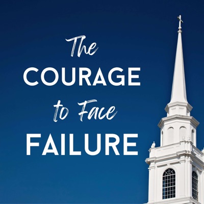 The Courage to Face Failure Podcast