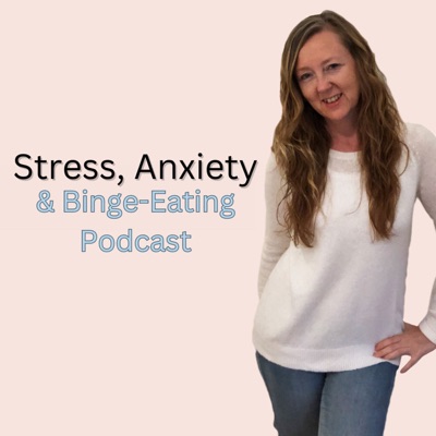 Stress, Anxiety & Binge-Eating Recovery Podcast