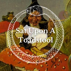 Sat Upon A Toadstool; A Witch's Podcast