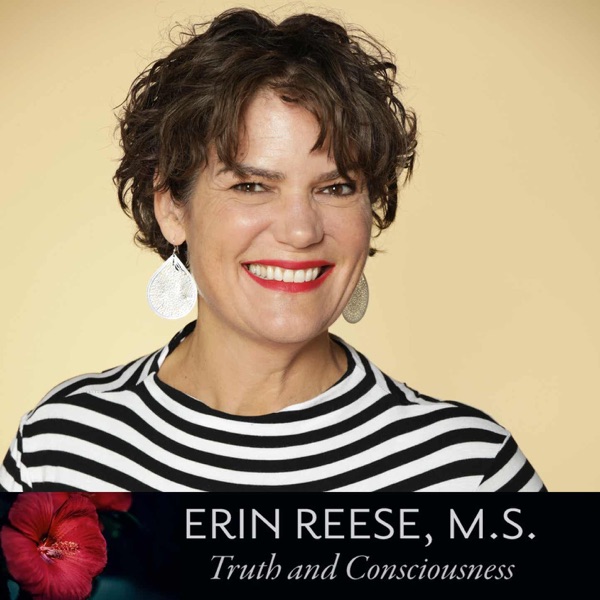 Truth and Consciousness with Erin Reese