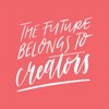 The Future Belongs to Creators