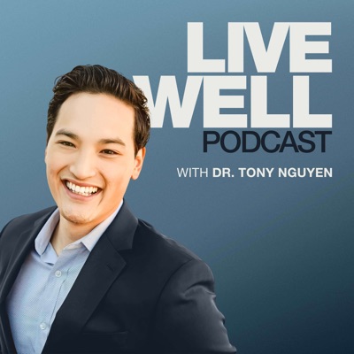 The Live Well Podcast with Dr. Tony Nguyen