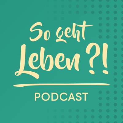 So geht Leben?! - Podcast