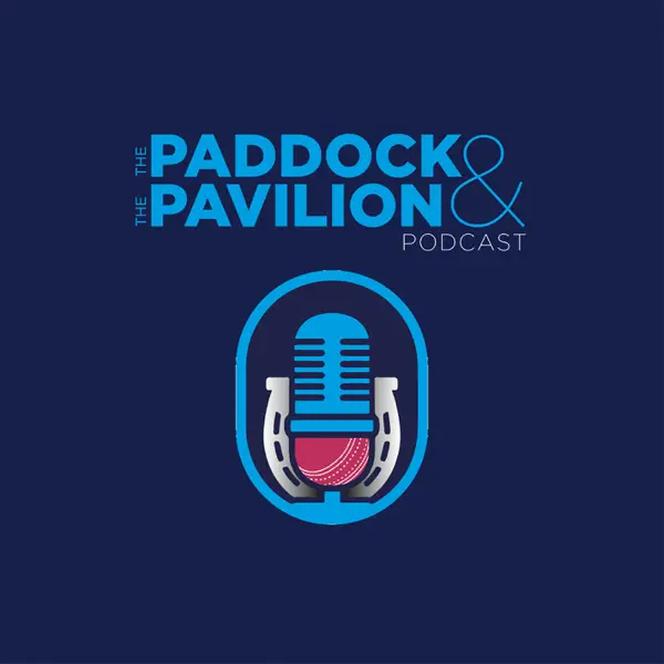 The Paddock and The Pavilion - The Horse Racing and Cricket Podcast