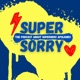SUPER SORRY: the fun podcast about superhero apologies