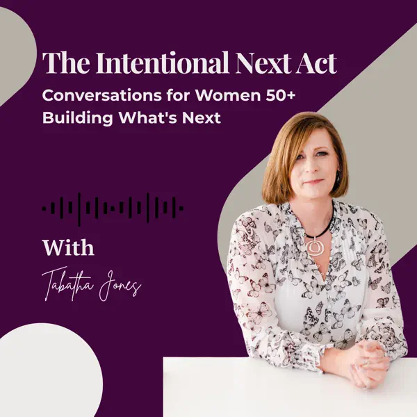 The Intentional Next Act Conversations for Women 50+ Building What's Next