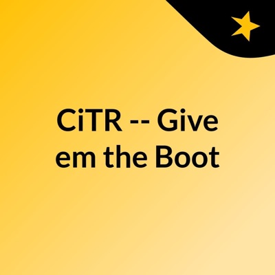 CiTR -- Give 'em the Boot CiTR -- Give 'em the Boot