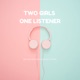 Two Girls One Listener