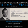 Finding James Baldwin: The Magpie Years.  (Podcast Hosted by Aldo B. Martin & Dr. Frank Leon Roberts) - Aldo B. Martin and Dr. Frank Leon Roberts