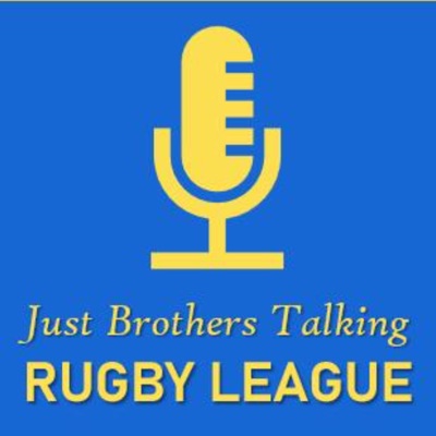 Just Brothers Talking Rugby League Podcast Just Brothers Talking Rugby League Podcast