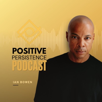 The Positive Persistence Podcast with Ian Bowen The Positive Persistence Podcast with Ian Bowen