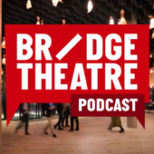 Bridge Theatre Podcast