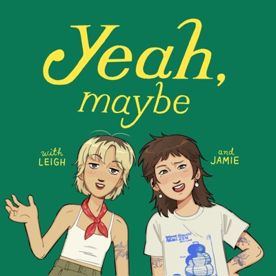 a podcast with Jamie & Leigh:yeah, maybe