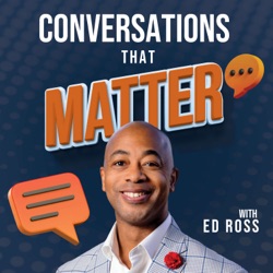 Conversations That Matter with Ed Ross