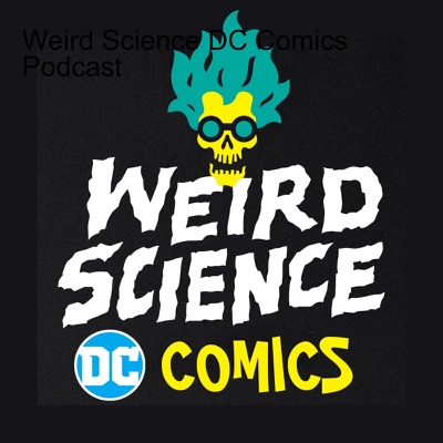 Weird Science DC Comics Podcast:DC Comics, Comics, Comic Books, Batman, Superman, Wonder Woman, Justice League,DC Comics, DC Comics Reviews, DC Comics News, Pop Culture, Geek, TV, Movies