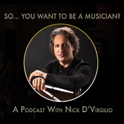 ”So...You Want To Be A Musician?” Podcast with Nick D’Virgilio - Ep. # 1: Nick D’Virgilio