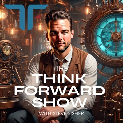 Think Forward: Conversations with Futurists, Innovators and Big Thinkers Think Forward: Conversations with Futurists, Innovators and Big Thinkers