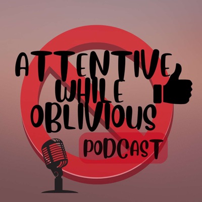 Attentive While Oblivious Podcast