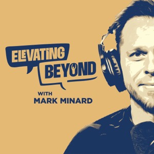 Elevating Beyond with Mark Minard