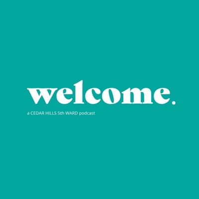 WELCOME. | a CEDAR HILLS 5th WARD podcast