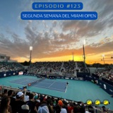 Episodio #123 - Segunda semana del Miami Open.