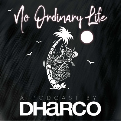No Ordinary Life, A Podcast By DHaRCO