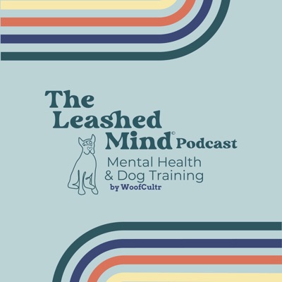 The Leashed Mind Podcast, Mental Health & Dog Training
