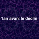 1 an avant le déclin 