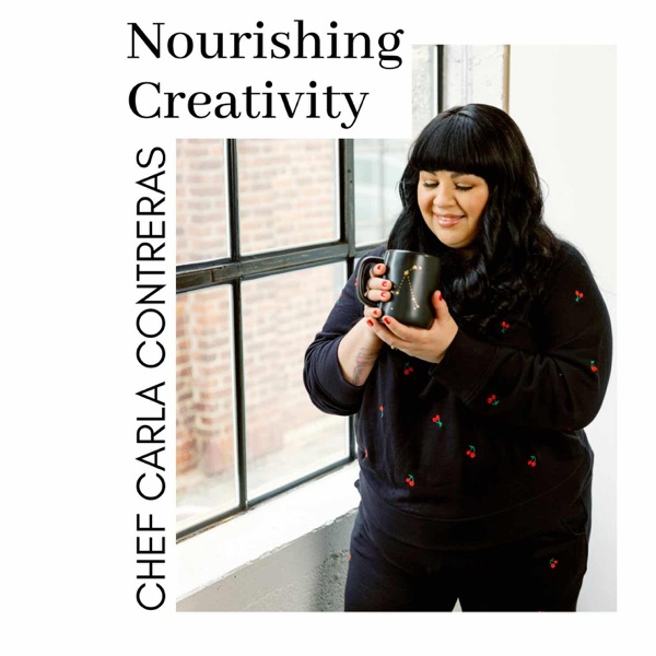 Nourishing Creativity with Chef Carla Contreras (formerly Show Up Fully) 