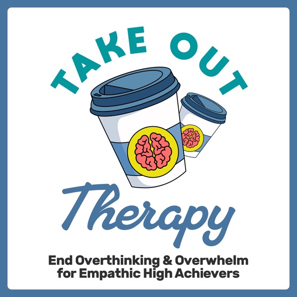 Take Out Therapy: End Overthinking & Overwhelm for Empathic High Achievers banner image